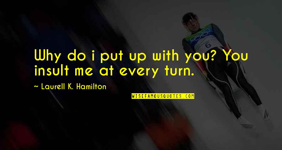 When You Feel Beat Down Quotes By Laurell K. Hamilton: Why do i put up with you? You When You Feel Beat Down Quotes By Laurell K. Hamilton: Why do i put up with you? You