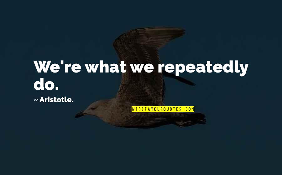 When You Feel Defeated Quotes By Aristotle.: We're what we repeatedly do.