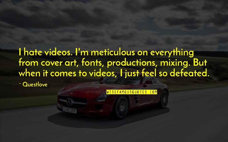 When You Feel Defeated Quotes By Questlove: I hate videos. I'm meticulous on everything from