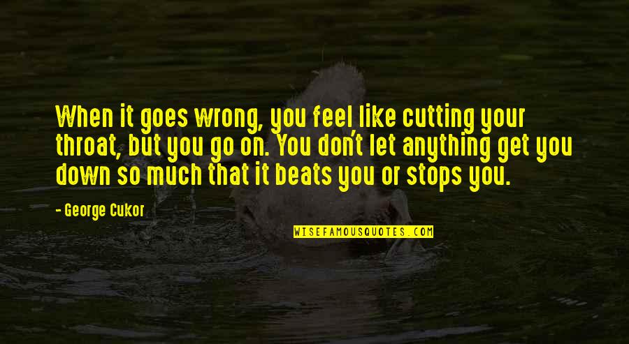 When You Feel Down Quotes By George Cukor: When it goes wrong, you feel like cutting