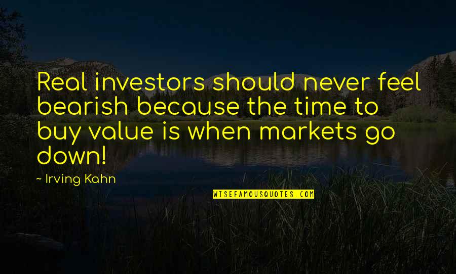 When You Feel Down Quotes By Irving Kahn: Real investors should never feel bearish because the