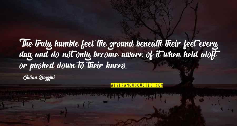 When You Feel Down Quotes By Julian Baggini: The truly humble feel the ground beneath their