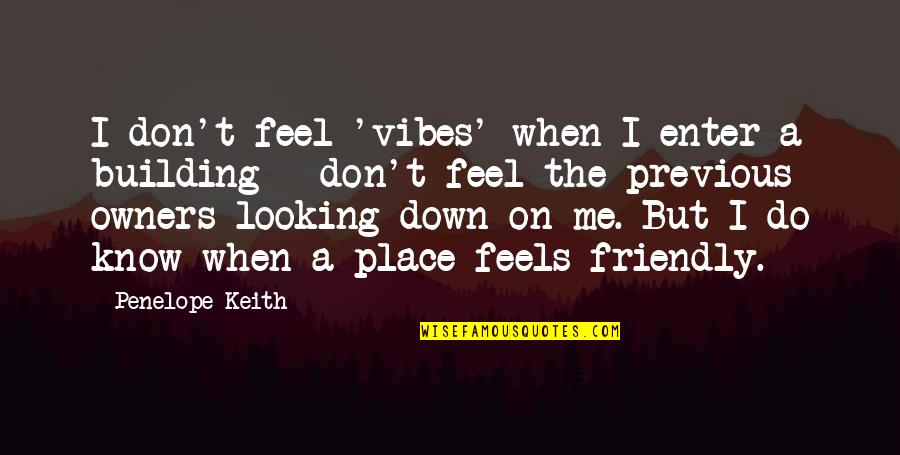 When You Feel Down Quotes By Penelope Keith: I don't feel 'vibes' when I enter a