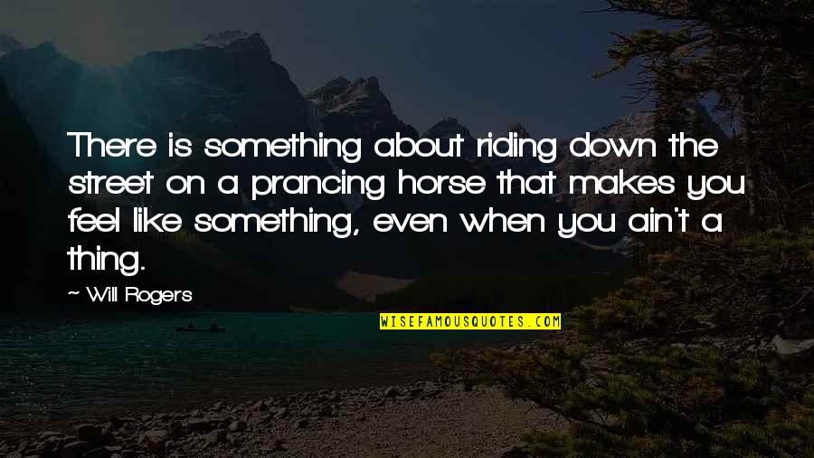 When You Feel Down Quotes By Will Rogers: There is something about riding down the street
