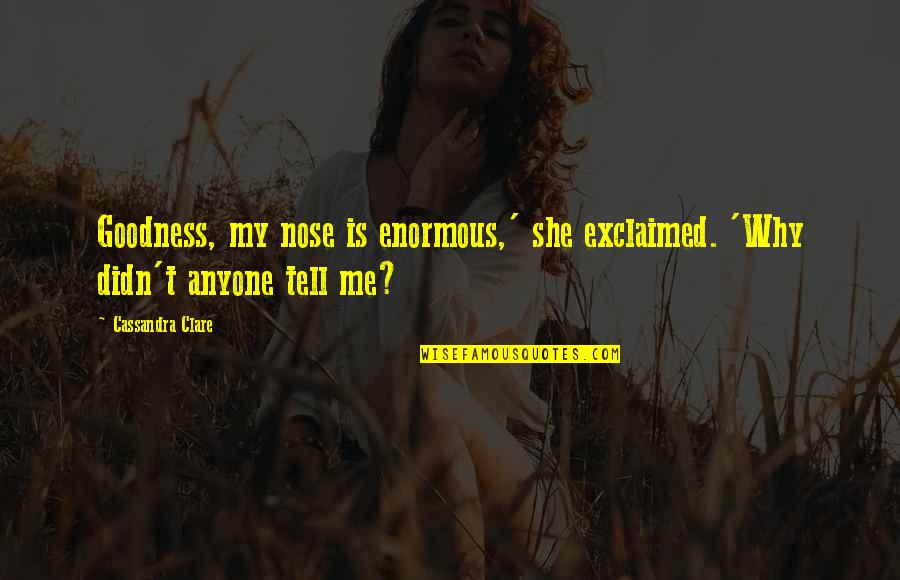 When You Feel Frustrated Quotes By Cassandra Clare: Goodness, my nose is enormous,' she exclaimed. 'Why