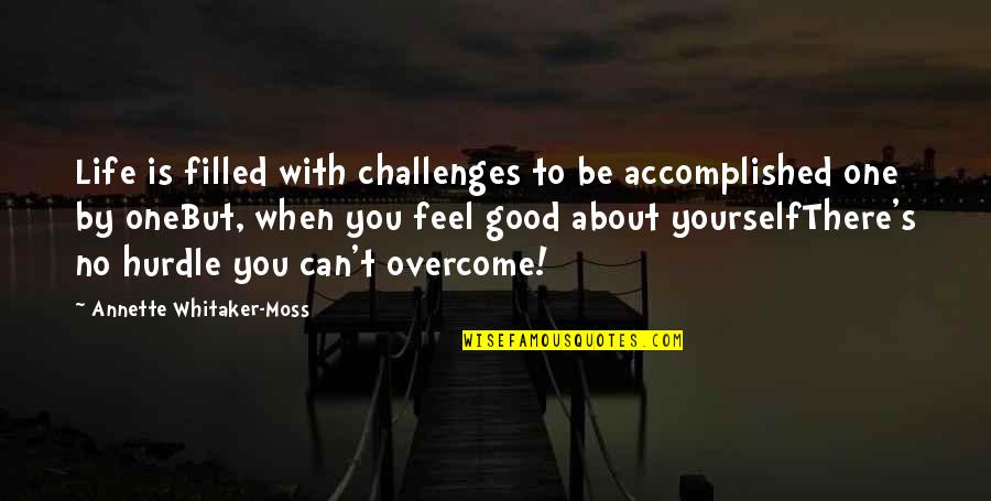 When You Feel Good About Yourself Quotes By Annette Whitaker-Moss: Life is filled with challenges to be accomplished