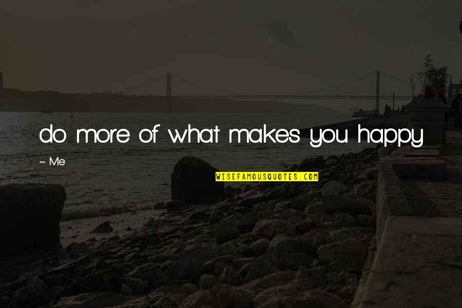 When You Feel Hopeless Quotes By Me: do more of what makes you happy