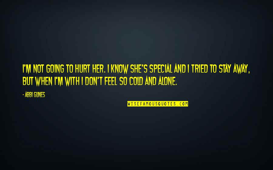 When You Feel Hurt Quotes By Abbi Glines: I'm not going to hurt her. I know