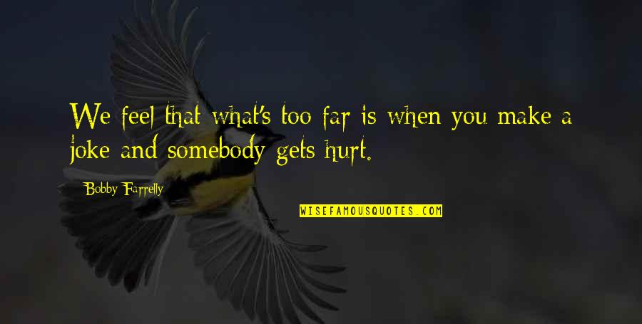 When You Feel Hurt Quotes By Bobby Farrelly: We feel that what's too far is when