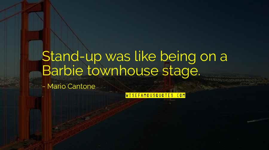 When You Feel Irritated Quotes By Mario Cantone: Stand-up was like being on a Barbie townhouse