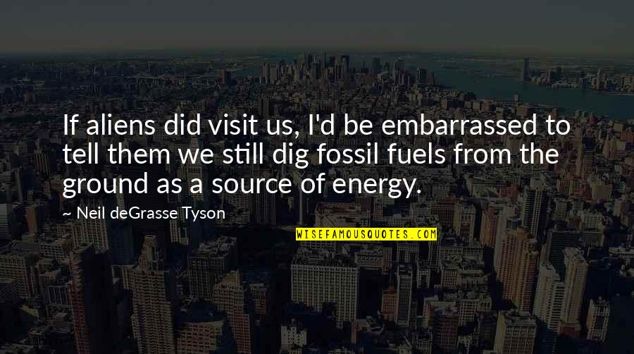 When You Feel Irritated Quotes By Neil DeGrasse Tyson: If aliens did visit us, I'd be embarrassed