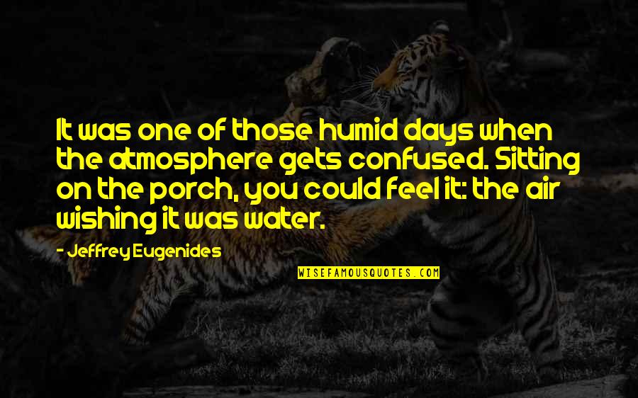 When You Feel It Quotes By Jeffrey Eugenides: It was one of those humid days when