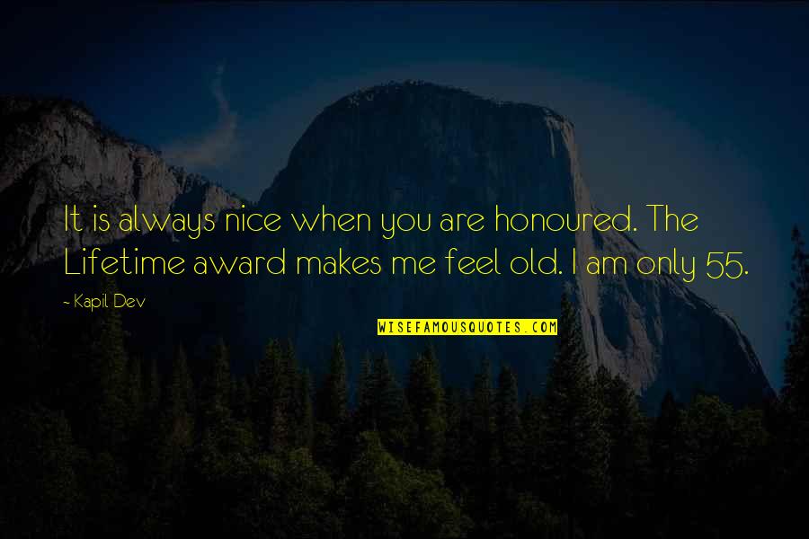 When You Feel It Quotes By Kapil Dev: It is always nice when you are honoured.