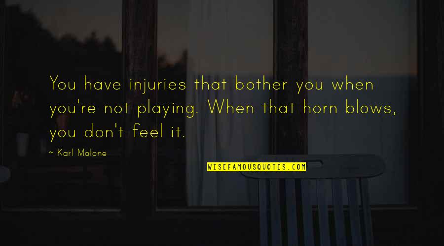 When You Feel It Quotes By Karl Malone: You have injuries that bother you when you're