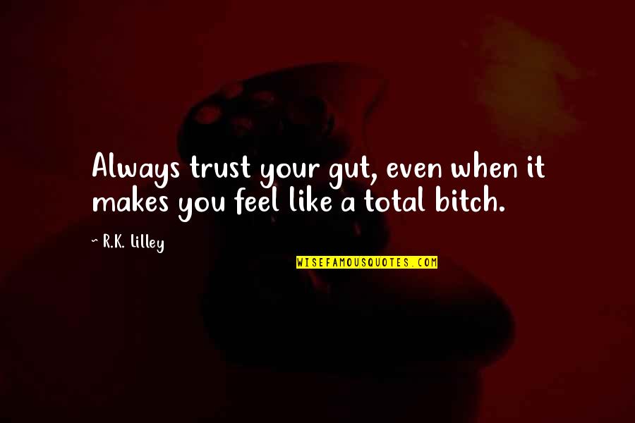 When You Feel It Quotes By R.K. Lilley: Always trust your gut, even when it makes