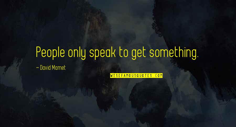When You Feel Let Down Quotes By David Mamet: People only speak to get something.