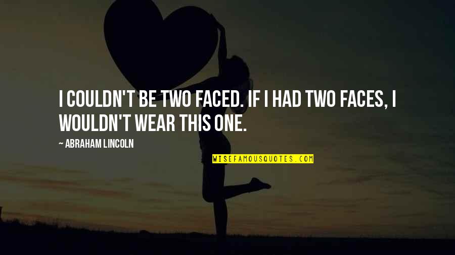 When You Feel Like No One Loves You Quotes By Abraham Lincoln: I couldn't be two faced. If I had