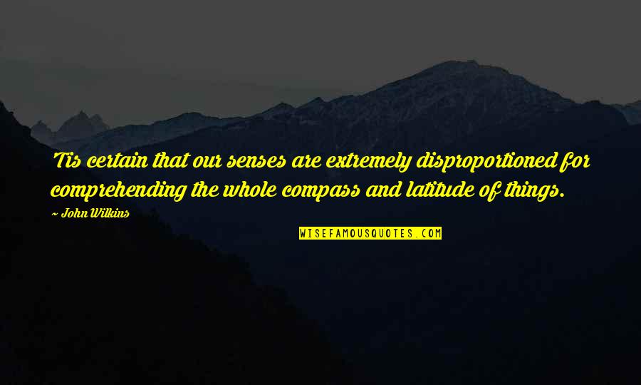 When You Feel Like No One Loves You Quotes By John Wilkins: 'Tis certain that our senses are extremely disproportioned