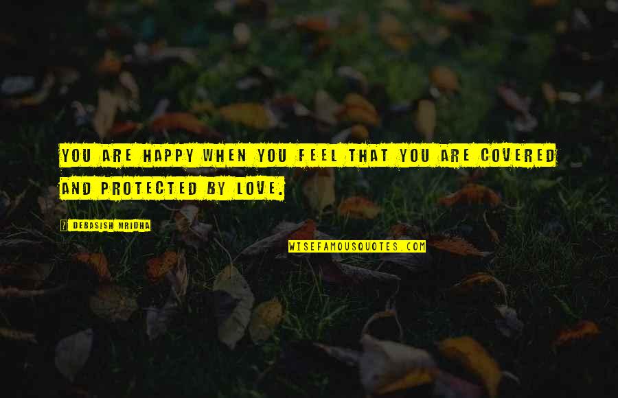 When You Feel Love Quotes By Debasish Mridha: You are happy when you feel that you