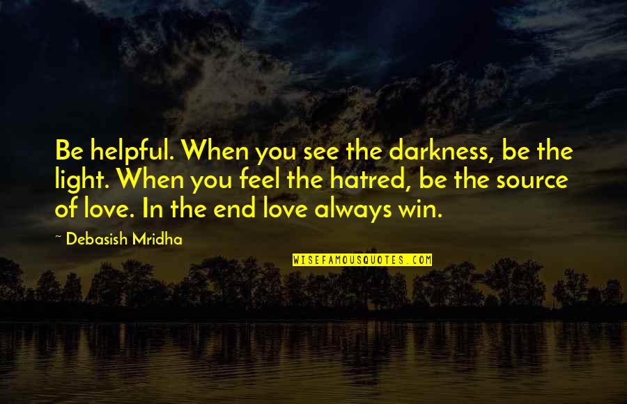When You Feel Love Quotes By Debasish Mridha: Be helpful. When you see the darkness, be