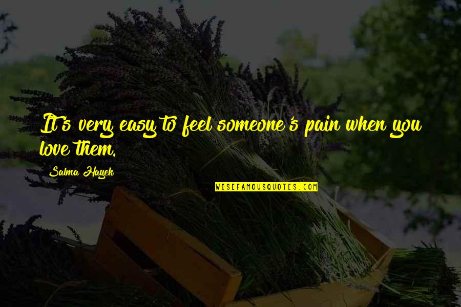 When You Feel Love Quotes By Salma Hayek: It's very easy to feel someone's pain when