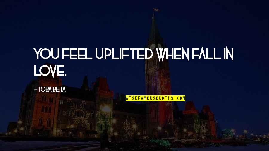 When You Feel Love Quotes By Toba Beta: You feel uplifted when fall in love.