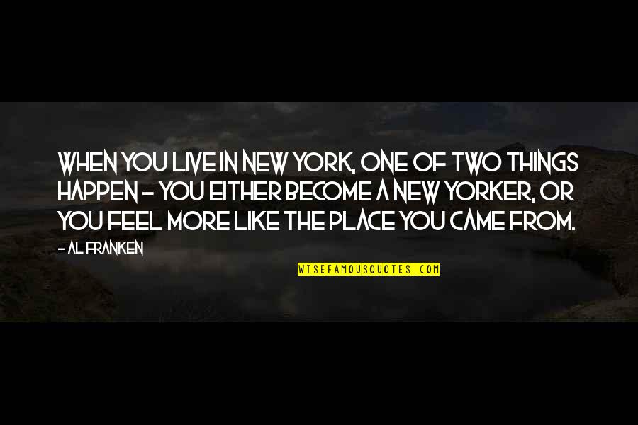 When You Feel Out Of Place Quotes By Al Franken: When you live in New York, one of