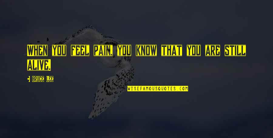 When You Feel Pain Quotes By Bruce Lee: When you feel pain, you know that you