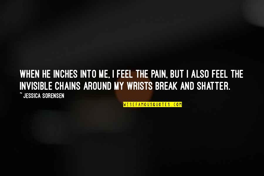 When You Feel Pain Quotes By Jessica Sorensen: When he inches into me, I feel the When You Feel Pain Quotes By Jessica Sorensen: When he inches into me, I feel the