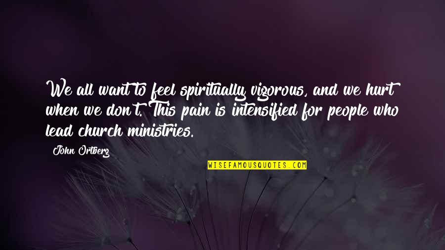 When You Feel Pain Quotes By John Ortberg: We all want to feel spiritually vigorous, and When You Feel Pain Quotes By John Ortberg: We all want to feel spiritually vigorous, and