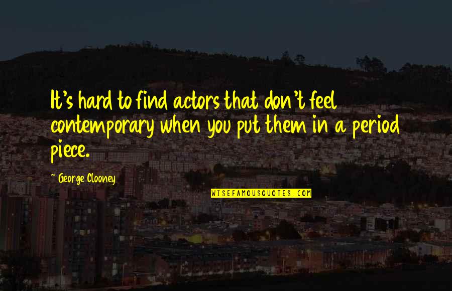 When You Feel Quotes By George Clooney: It's hard to find actors that don't feel