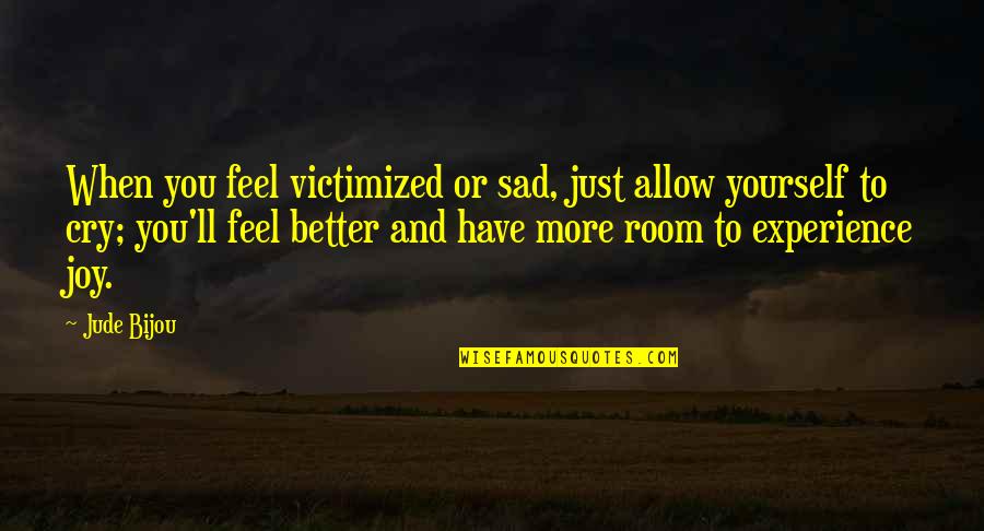 When You Feel Sad Quotes By Jude Bijou: When you feel victimized or sad, just allow