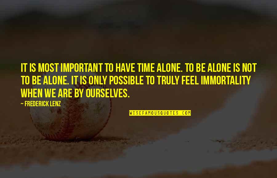 When You Feel So Alone Quotes By Frederick Lenz: It is most important to have time alone. When You Feel So Alone Quotes By Frederick Lenz: It is most important to have time alone.