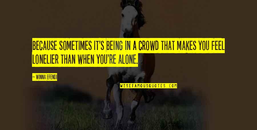 When You Feel So Alone Quotes By Winna Efendi: Because sometimes it's being in a crowd that When You Feel So Alone Quotes By Winna Efendi: Because sometimes it's being in a crowd that