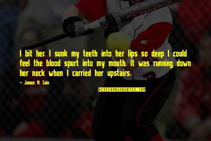 When You Feel So Down Quotes By James M. Cain: I bit her. I sunk my teeth into When You Feel So Down Quotes By James M. Cain: I bit her. I sunk my teeth into