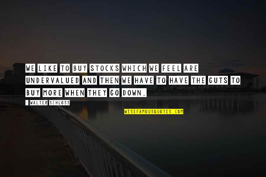 When You Feel So Down Quotes By Walter Schloss: We like to buy stocks which we feel When You Feel So Down Quotes By Walter Schloss: We like to buy stocks which we feel