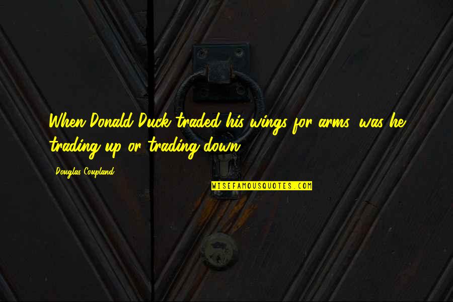 When You Feel Used By Someone Quotes By Douglas Coupland: When Donald Duck traded his wings for arms,