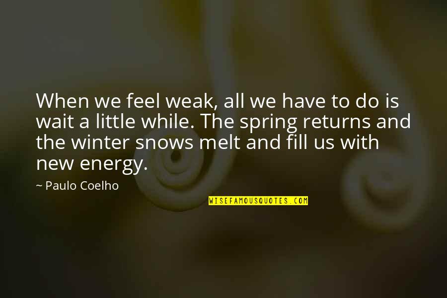 When You Feel Weak Quotes By Paulo Coelho: When we feel weak, all we have to