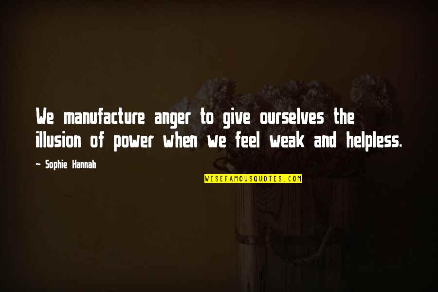 When You Feel Weak Quotes By Sophie Hannah: We manufacture anger to give ourselves the illusion