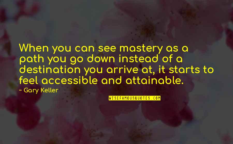 When You Feel You Can't Go On Quotes By Gary Keller: When you can see mastery as a path