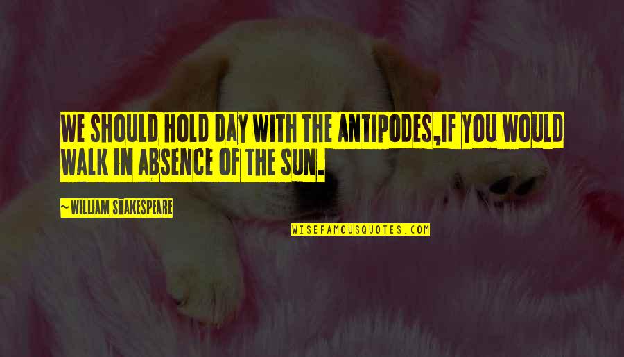 When You Feel You Can't Go On Quotes By William Shakespeare: We should hold day with the Antipodes,If you