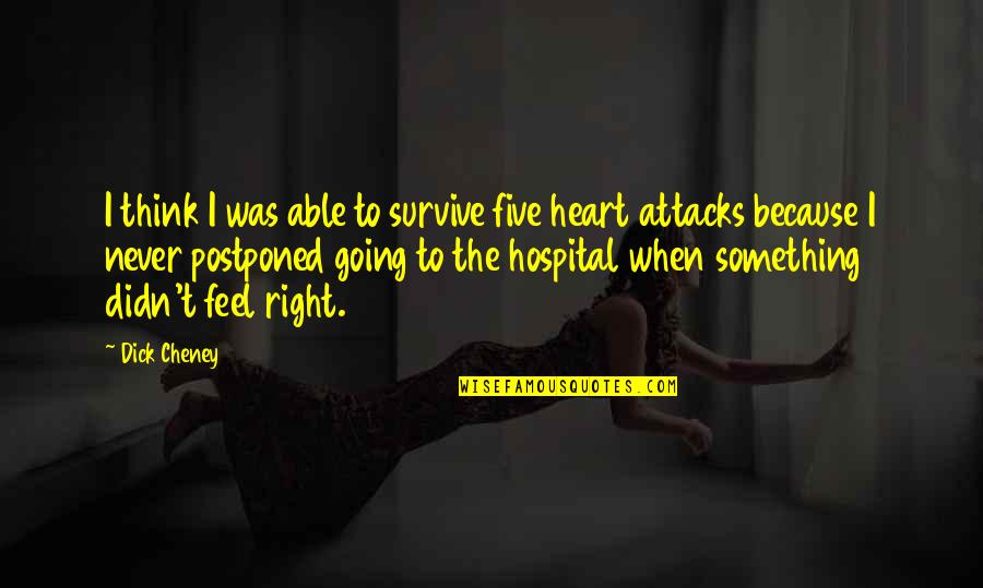 When You Feel Your Heart Quotes By Dick Cheney: I think I was able to survive five When You Feel Your Heart Quotes By Dick Cheney: I think I was able to survive five