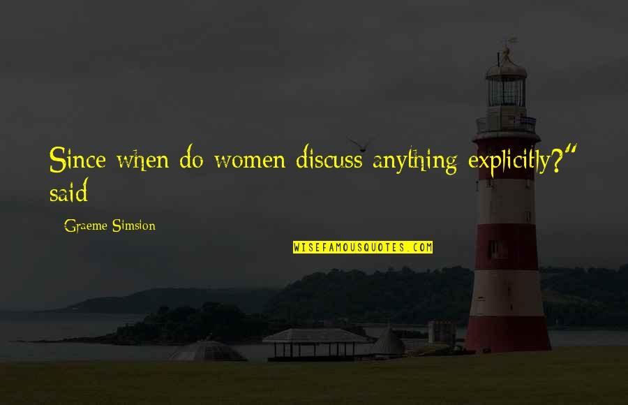 When You Finally Meet The Right Person Quotes By Graeme Simsion: Since when do women discuss anything explicitly?" said