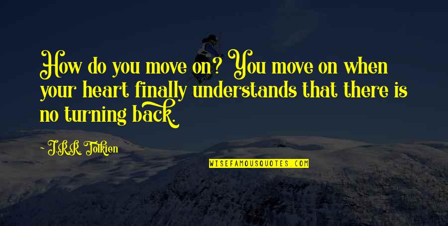 When You Finally Move On Quotes By J.R.R. Tolkien: How do you move on? You move on