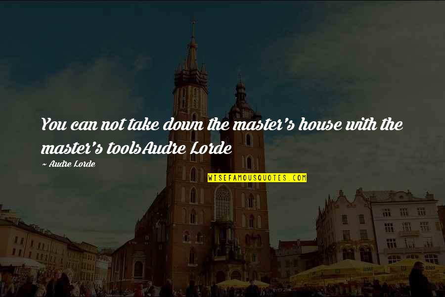 When You Find A Good Man Quotes By Audre Lorde: You can not take down the master's house