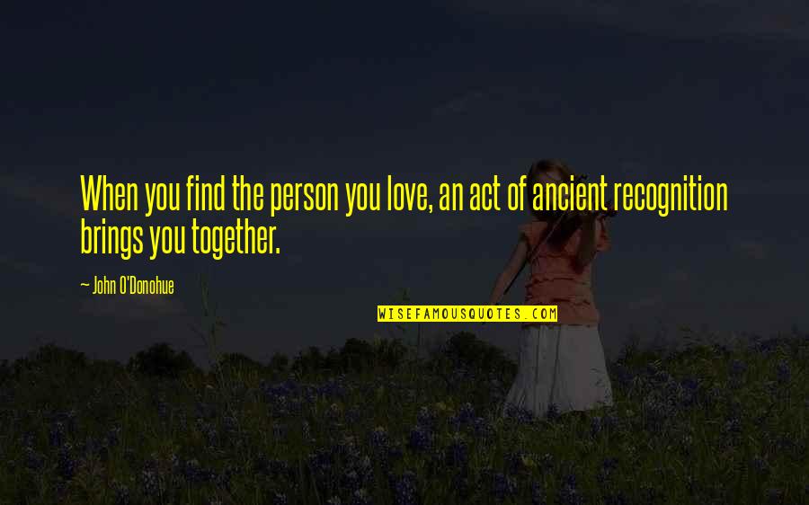 When You Find Love Quotes By John O'Donohue: When you find the person you love, an