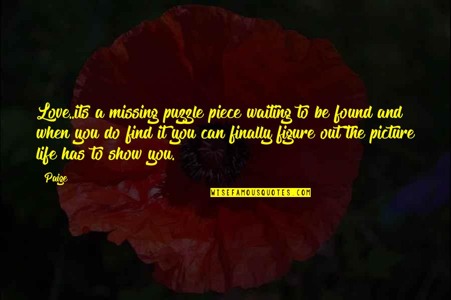 When You Find Love Quotes By Paige: Love..its a missing puzzle piece waiting to be