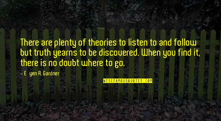 When You Find Out The Truth Quotes By E'yen A. Gardner: There are plenty of theories to listen to