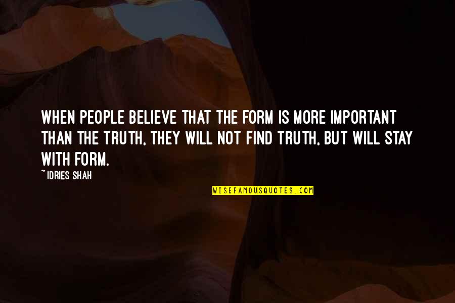 When You Find Out The Truth Quotes By Idries Shah: When people believe that the form is more