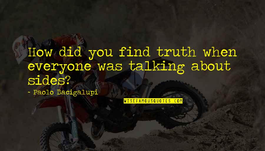 When You Find Out The Truth Quotes By Paolo Bacigalupi: How did you find truth when everyone was